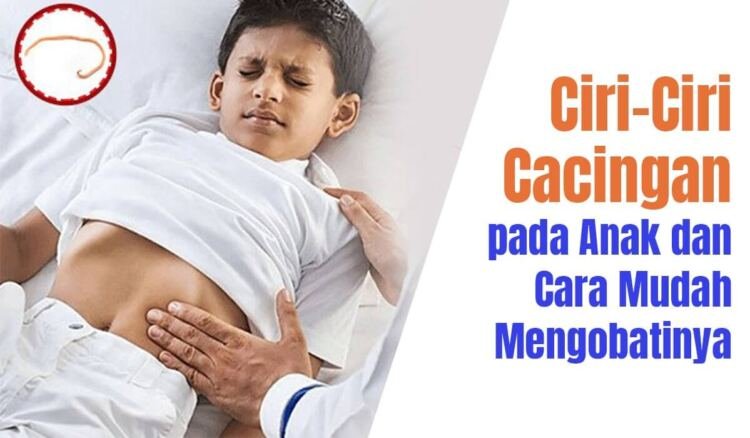 Ciri-Ciri Cacingan pada Anak dan Cara Mudah Mengobatinya